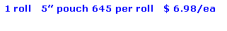 Text Box: 1 roll   5 pouch 645 per roll   $ 6.98/ea